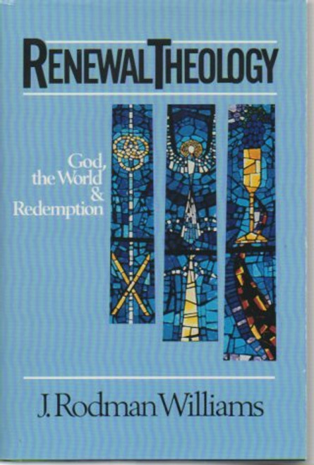 Renewal Theology: God, the World and Redemption : Systematic Theology from a Charismatic Perspective