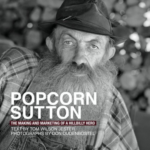 Popcorn Sutton The Making and Marketing of a Hillbilly Hero