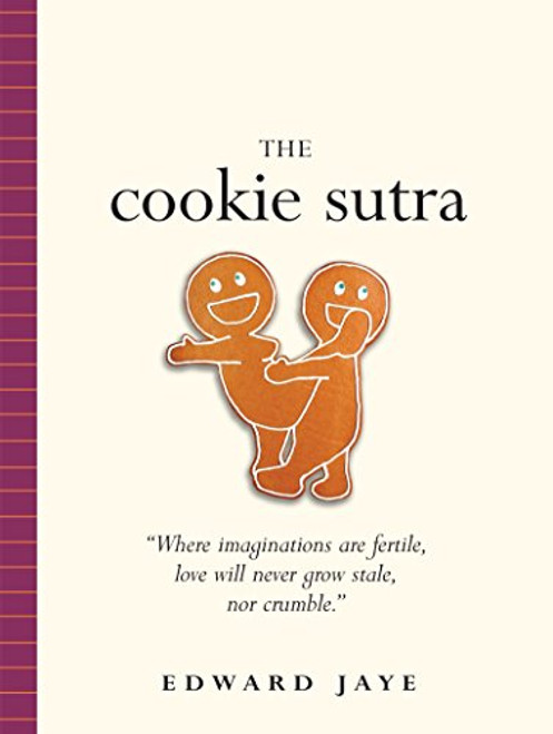 The Cookie Sutra: An Ancient Treatise: that Love Shall Never Grow Stale. Nor Crumble.