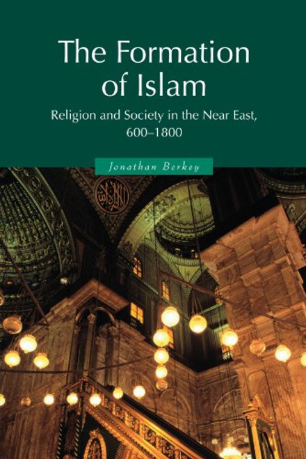 The Formation of Islam: Religion and Society in the Near East, 600-1800 (Themes in Islamic History)