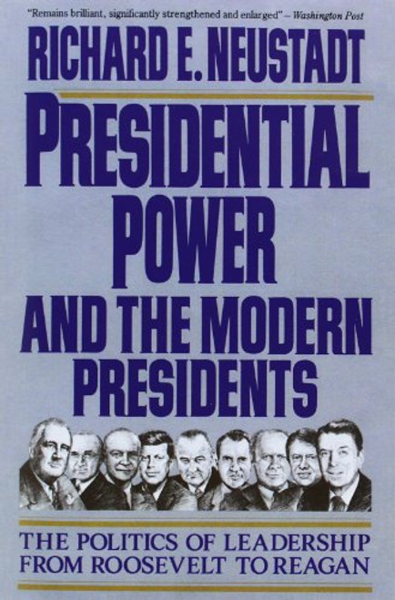 Presidential Power and the Modern Presidents: The Politics of Leadership from Roosevelt to Reagan