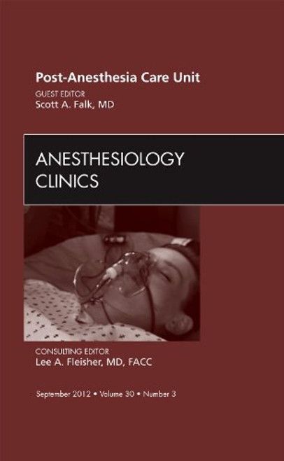 Post Anesthesia Care Unit, An Issue of Anesthesiology Clinics, 1e (The Clinics: Surgery)