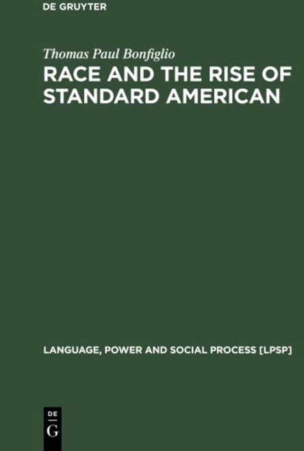 Race and the Rise of Standard American (Language, Power, and Social Process, 7)