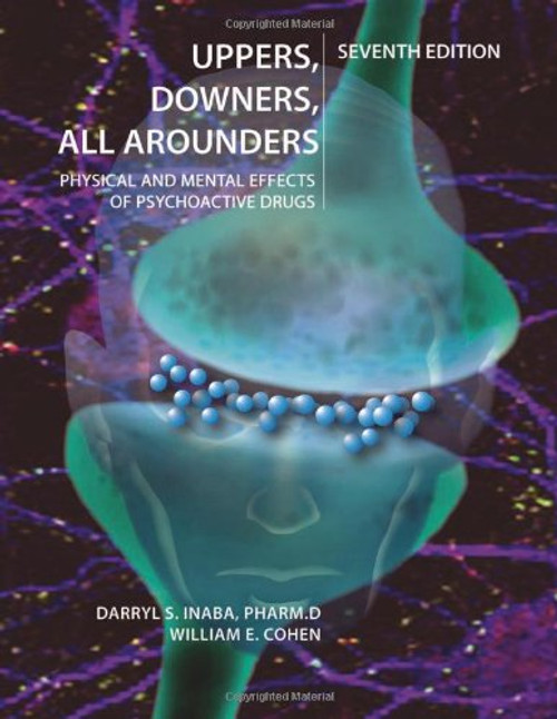 Uppers, Downers, All Arounders: Physical and Mental Effects of Psychoactive Drugs, 7th Edition