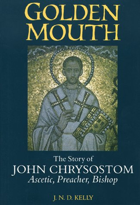 Golden Mouth: The Story of John ChrysostomAscetic, Preacher, Bishop
