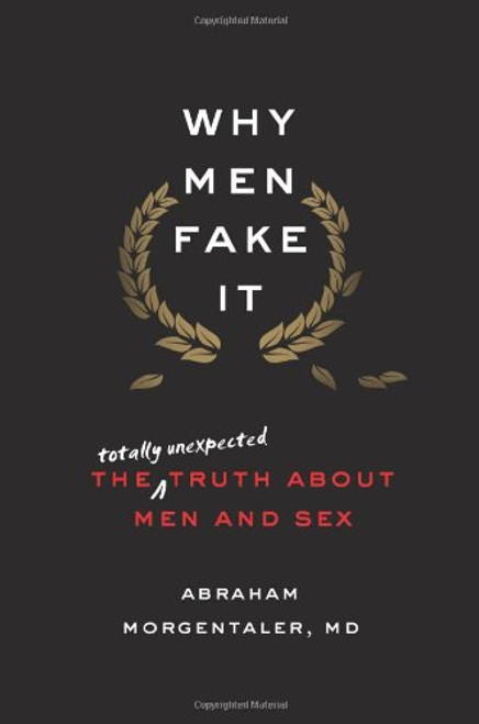 Why Men Fake It: The Totally Unexpected Truth About Men and Sex