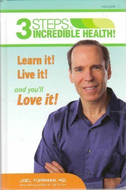 3 Steps to Incredible Health (Learn it! Live it! and you'll Love it!): Volume I