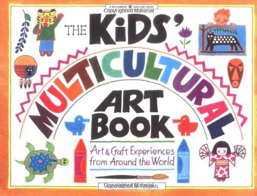 The Kids' Multicultural Art Book: Art & Craft Experiences from Around the World (Williamson Kids Can!)