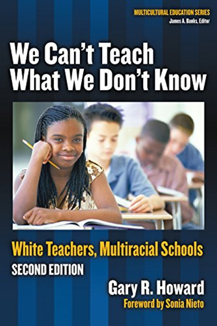 We Can't Teach What We Don't Know: White Teachers, Multiracial Schools (Multicultural Education Series)
