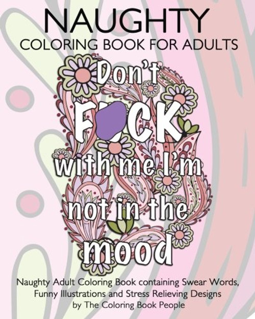 Naughty Coloring Book For Adults: Naughty Adult Coloring Book containing Swear Words, Funny Illustrations and Stress Relieving Designs (Coloring Books for Adults) (Volume 7)