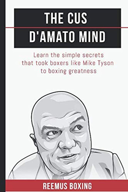 The Cus D'Amato Mind: Learn The Simple Secrets That Took Boxers Like Mike Tyson To Greatness