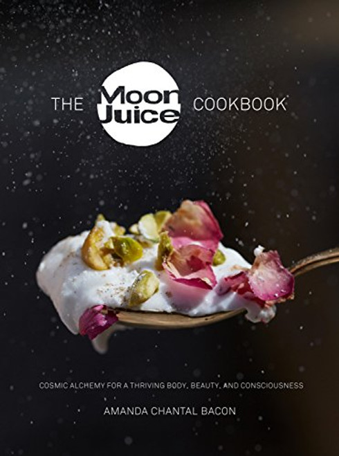 The Moon Juice Cookbook: Cook Cosmically for Body, Beauty, and Consciousness