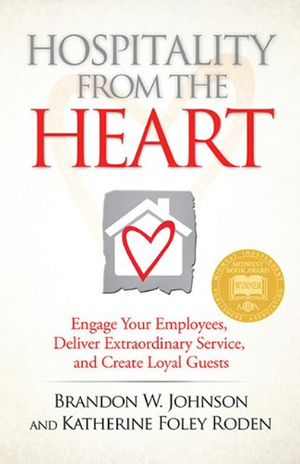 Hospitality from the Heart: Engage Your Employees, Deliver Extraordinary Service, and Create Loyal Guests