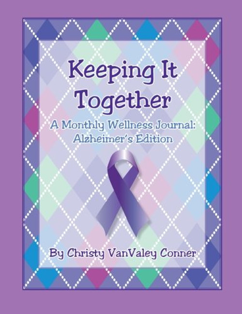 Keeping It Together (Alzheimer's Edition): A Monthly Wellness Journal