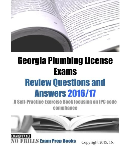Georgia Plumbing License Exams Review Questions and Answers 2016/17: A Self-Practice Exercise Book focusing on IPC code compliance