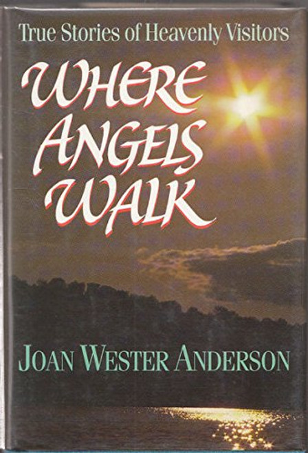 Where Angels Walk: True Stories of Heavenly Visitors