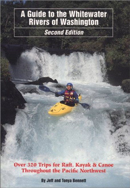 A Guide to the Whitewater Rivers of Washington, Over 320 Trips for Raft, Kayak & Canoe, 2nd Edition