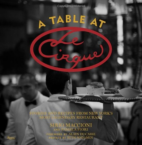 A Table at Le Cirque: Stories and Recipes from New York's Most Legendary Restaurant