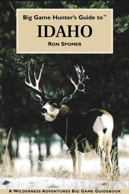 Big Game Hunter's Guide to Idaho (Wilderness Adventures Big Game Guidebooks)