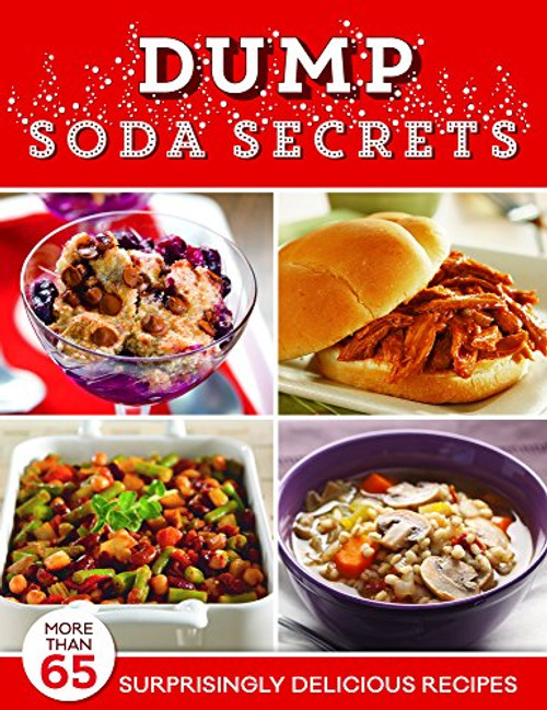 Dump Soda Secrets: More than 65 Surprisingly Delicious Recipes