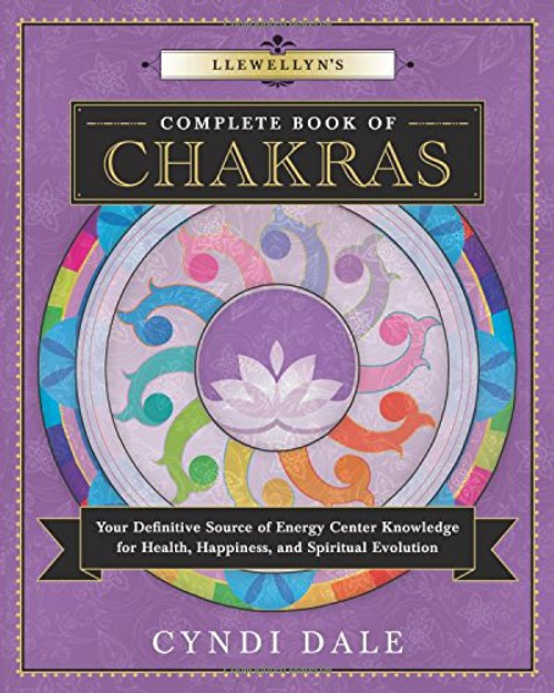 Llewellyn's Complete Book of Chakras: Your Definitive Source of Energy Center Knowledge for Health, Happiness, and Spiritual Evolution (Llewellyn's Complete Book Series)