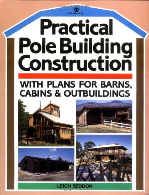 Practical Pole Building Construction: With Plans for Barns, Cabins, & Outbuildings