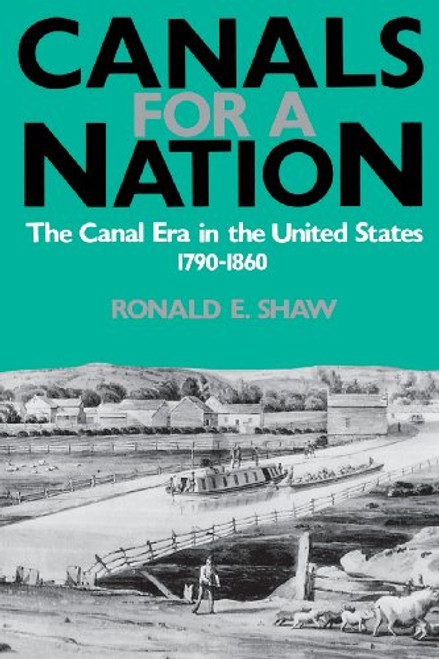 Canals For A Nation: The Canal Era in the United States, 1790-1860