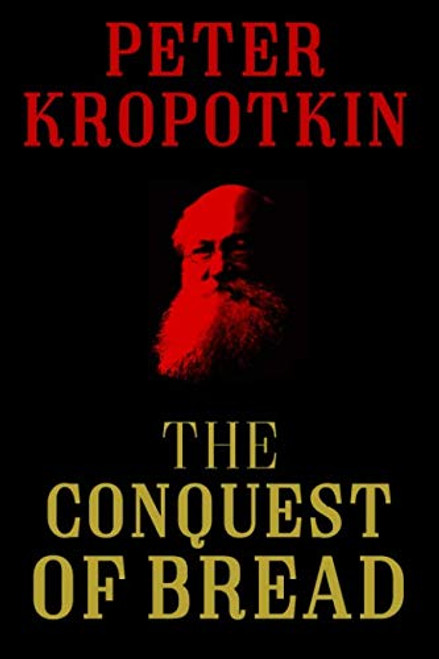 The Conquest of Bread (The Kropotkin Collection)