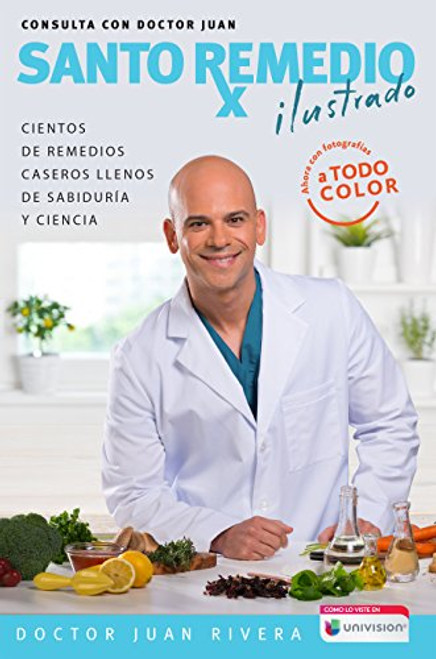 Santo remedio: Ilustrado y a color / Doctor Juan's Top Home Remedies. Illustrated and Full Color Edition (Spanish Edition)