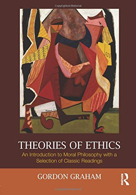 Theories of Ethics: An Introduction to Moral Philosophy with a Selection of Classic Readings