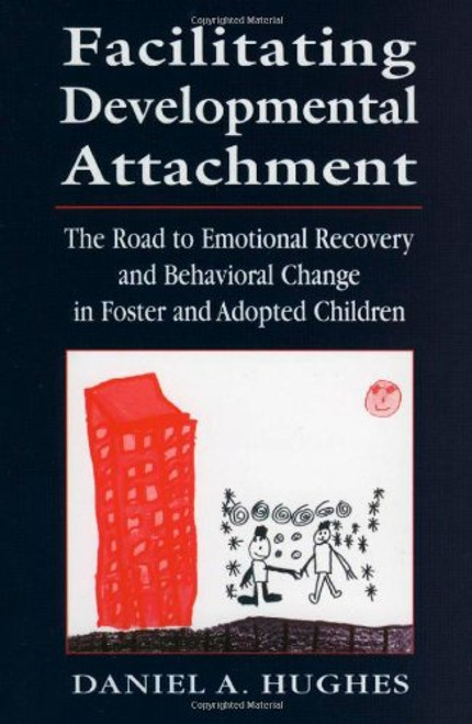 Facilitating Developmental Attachment: The Road to Emotional Recovery and Behavioral Change in Foster and Adopted Children