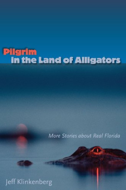 Pilgrim in the Land of Alligators: More Stories about Real Florida (Florida History and Culture)