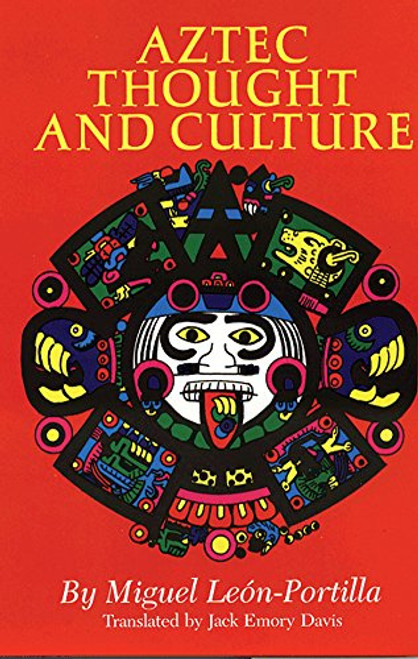 Aztec Thought and Culture: A Study of the Ancient Nahuatl Mind (The Civilization of the American Indian Series)