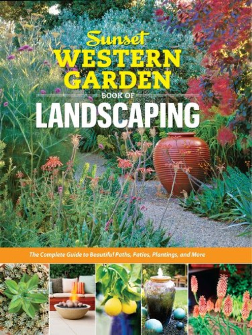 Sunset Western Garden Book of Landscaping: The Complete Guide to Beautiful Paths, Patios, Plantings, and More (Sunset Western Garden Book (Paper))