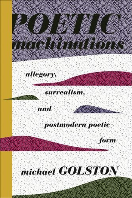 Poetic Machinations: Allegory, Surrealism, and Postmodern Poetic Form