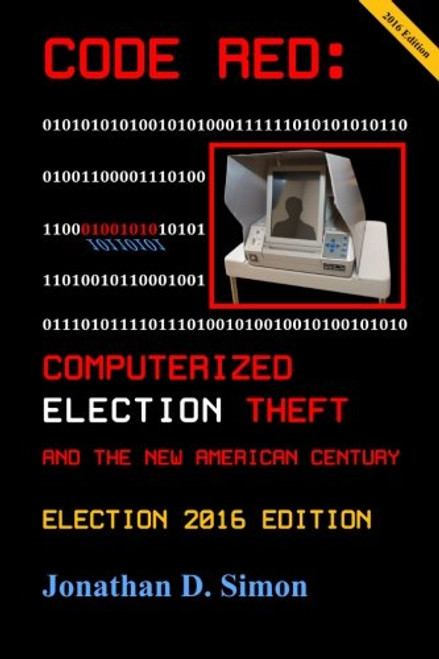 CODE RED: Computerized Election Theft and The New American Century: Election 2016 Edition