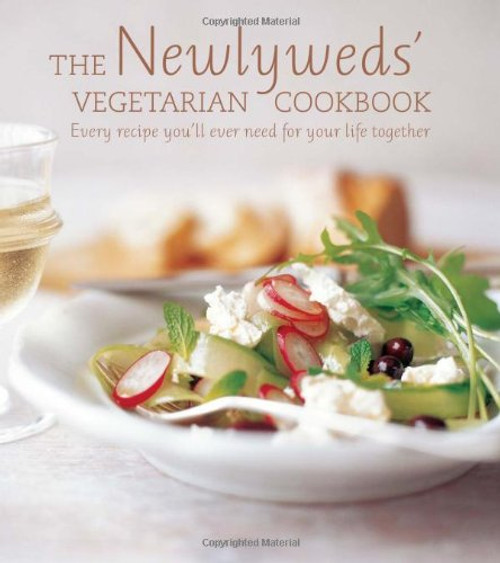 Newlyweds Vegetarian Cookbook: Every Recipe You'll Ever Need for Your Life Together
