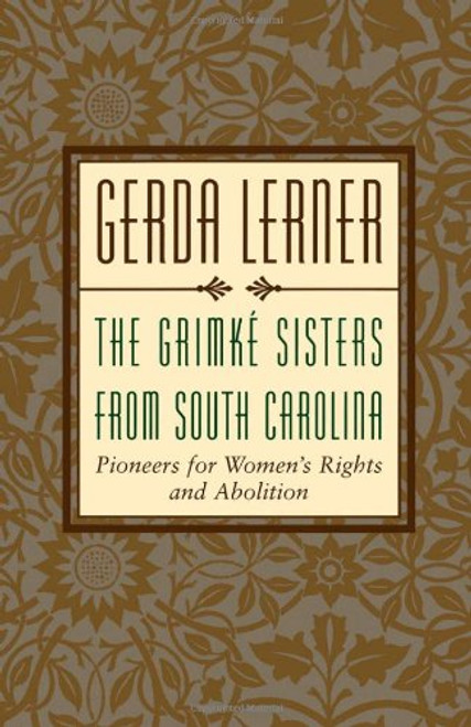 The Grimke Sisters from South Carolina: Pioneers for Woman's Rights and Abolition