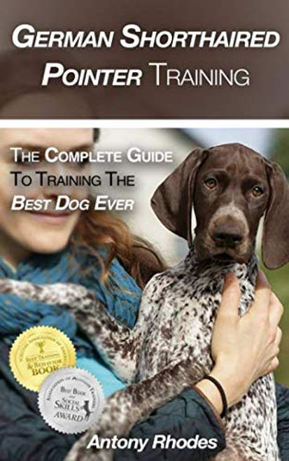 German Shorthaired Pointer Training: The Complete Guide To Training the Best Dog Ever