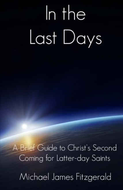 In the Last Days: A Brief Guide to Christ's Second Coming for Latter-day Saints
