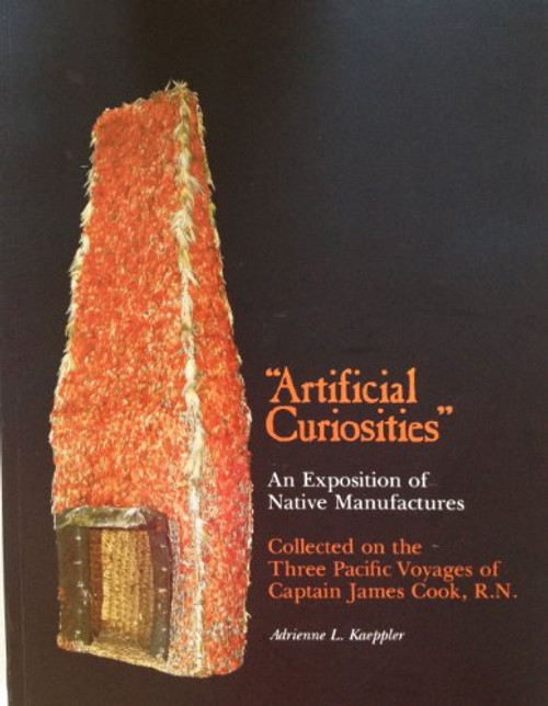 Artificial Curiosities: Being an Exposition of Native Manufactures Collected on the Three Pacific Voyages of Captain James Cook, R. N., at the Bernice ... Museum (Special Publication Ser. No. 65)
