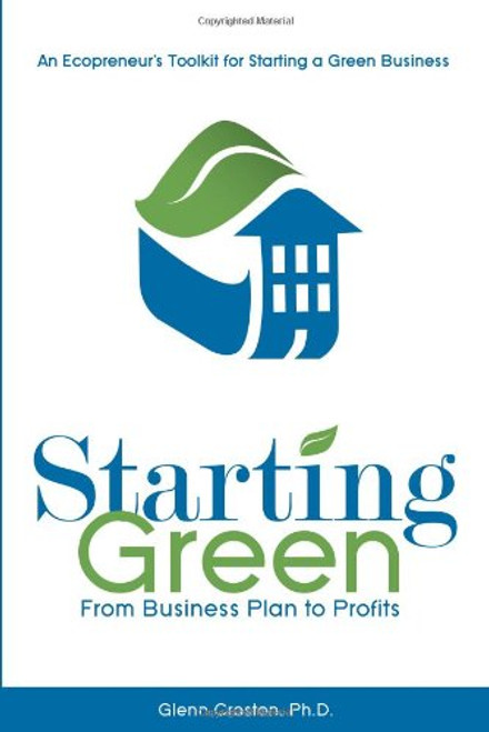 Starting Green: An Ecopreneur's Toolkit for Starting a Green Business from Business Plan to Profits