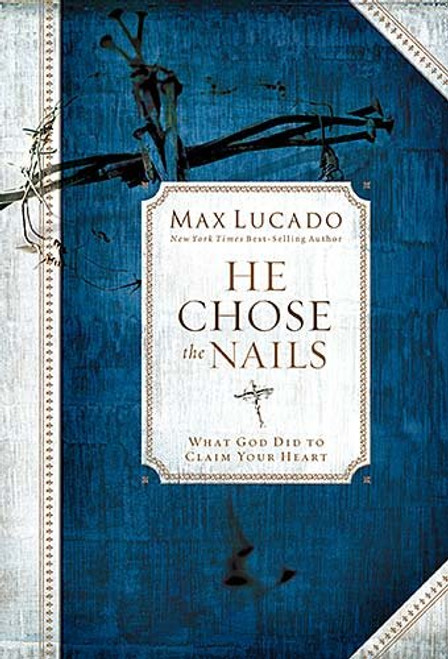 He Chose the Nails: What God Did To Claim Your Heart