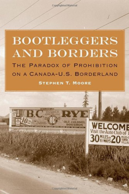 Bootleggers and Borders: The Paradox of Prohibition on a Canada-U.S. Borderland