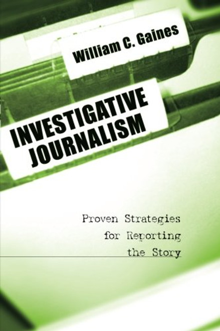 Investigative Journalism: Proven Strategies For Reporting the Story