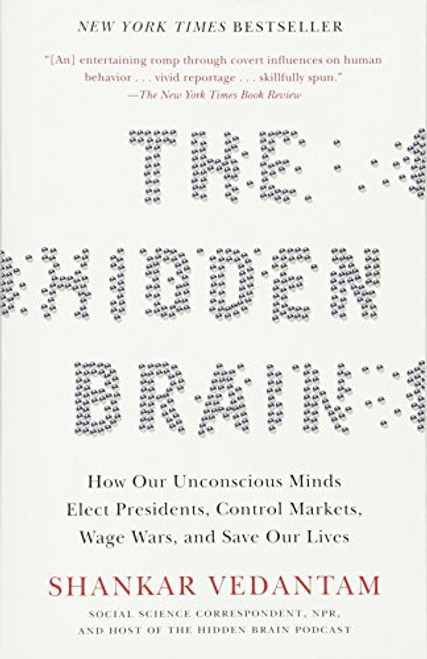 The Hidden Brain: How Our Unconscious Minds Elect Presidents, Control Markets, Wage Wars, and Save Our Lives