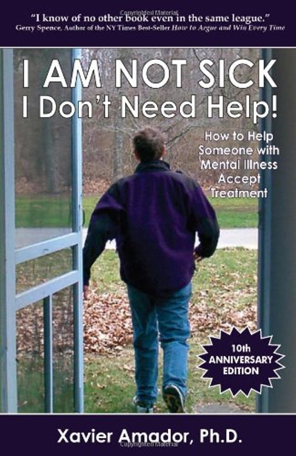 I am Not Sick, I Don't Need Help!: How to Help Someone with Mental Illness Accept Treatment (10th Anniversary Edition)