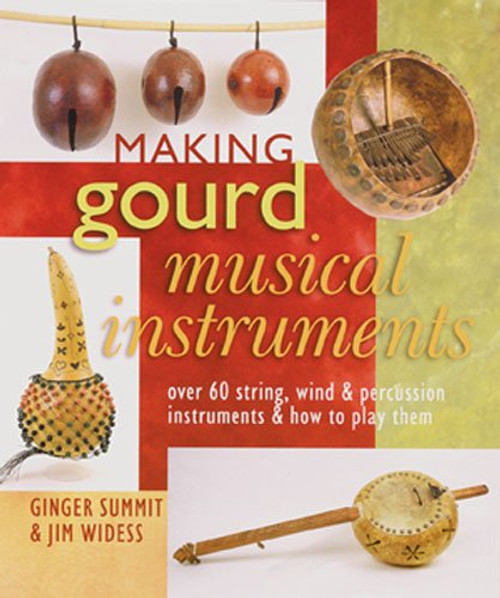 Making Gourd Musical Instruments: Over 60 String, Wind & Percussion Instruments & How to Play Them