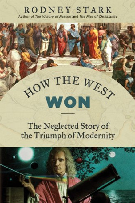 How the West Won: The Neglected Story of the Triumph of Modernity