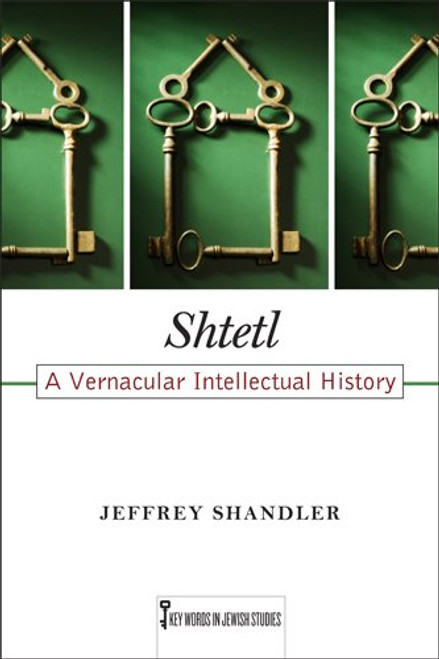 Shtetl: A Vernacular Intellectual History (Key Words in Jewish Studies)